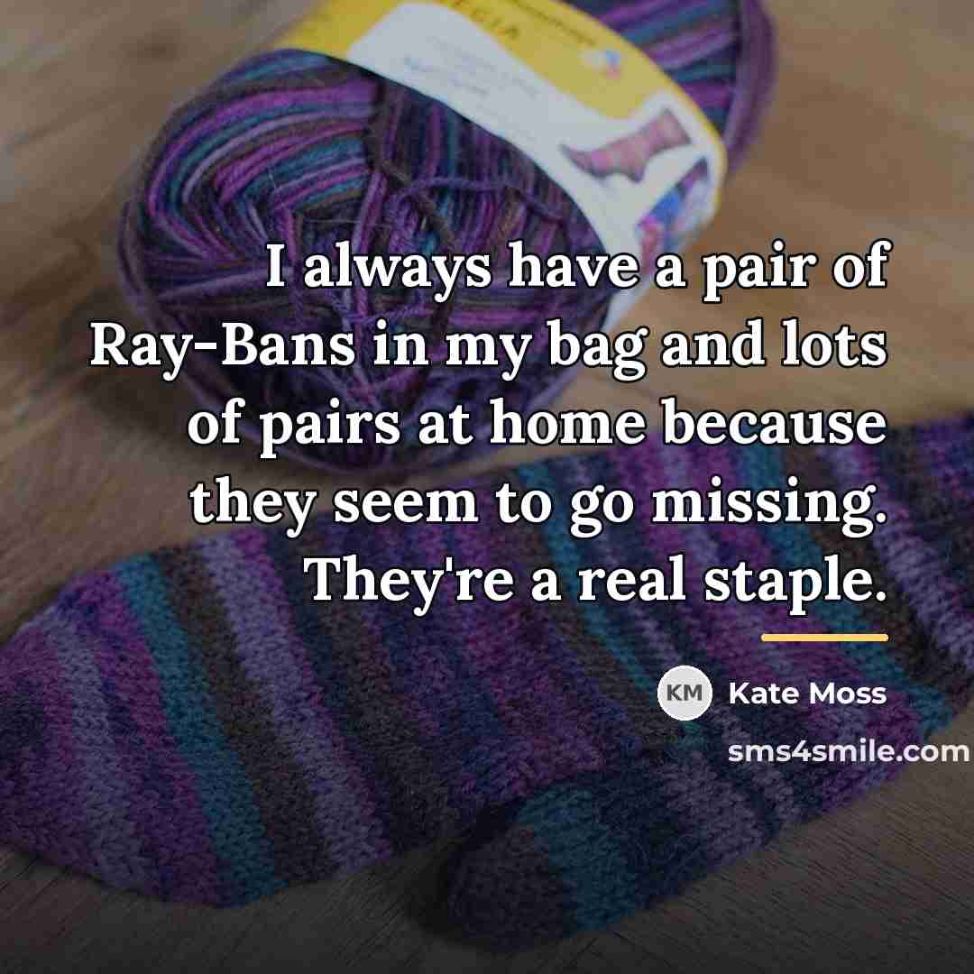 “I always have a pair of Ray-Bans in my bag…” quote by Kate Moss