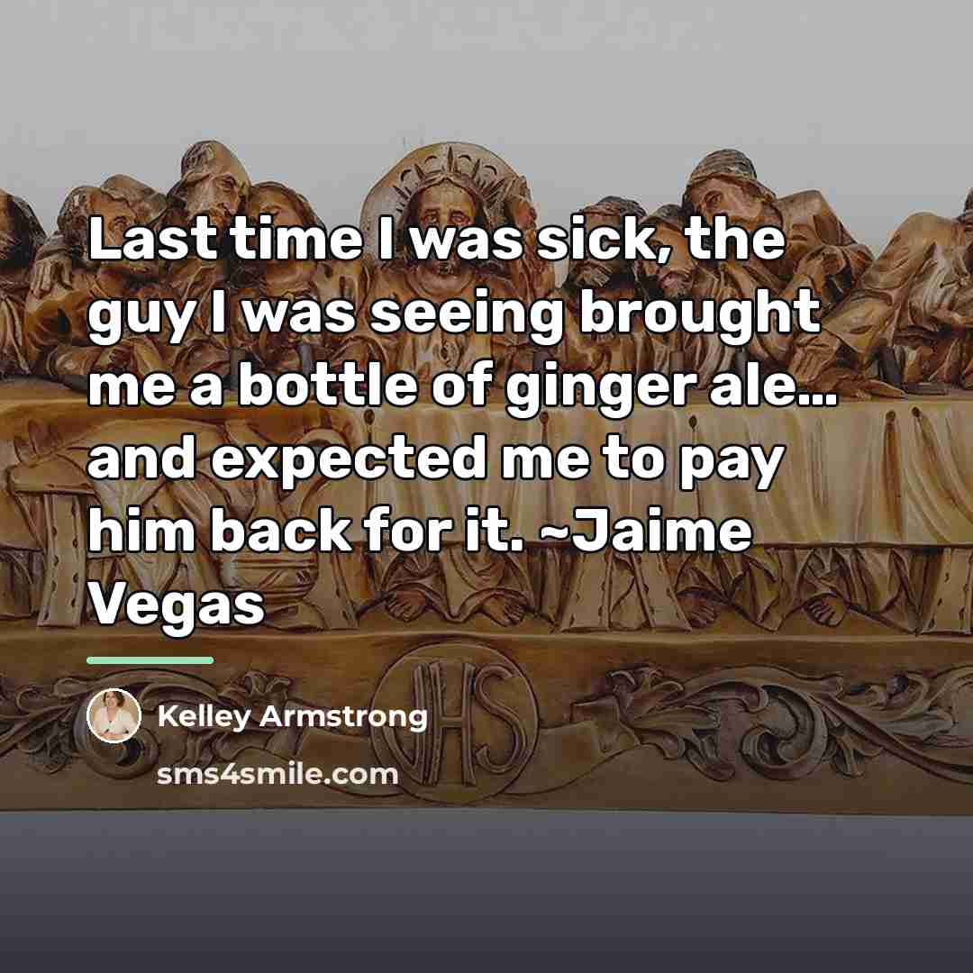 “Last time I was sick, the guy I was seeing…” quote by Kelley Armstrong