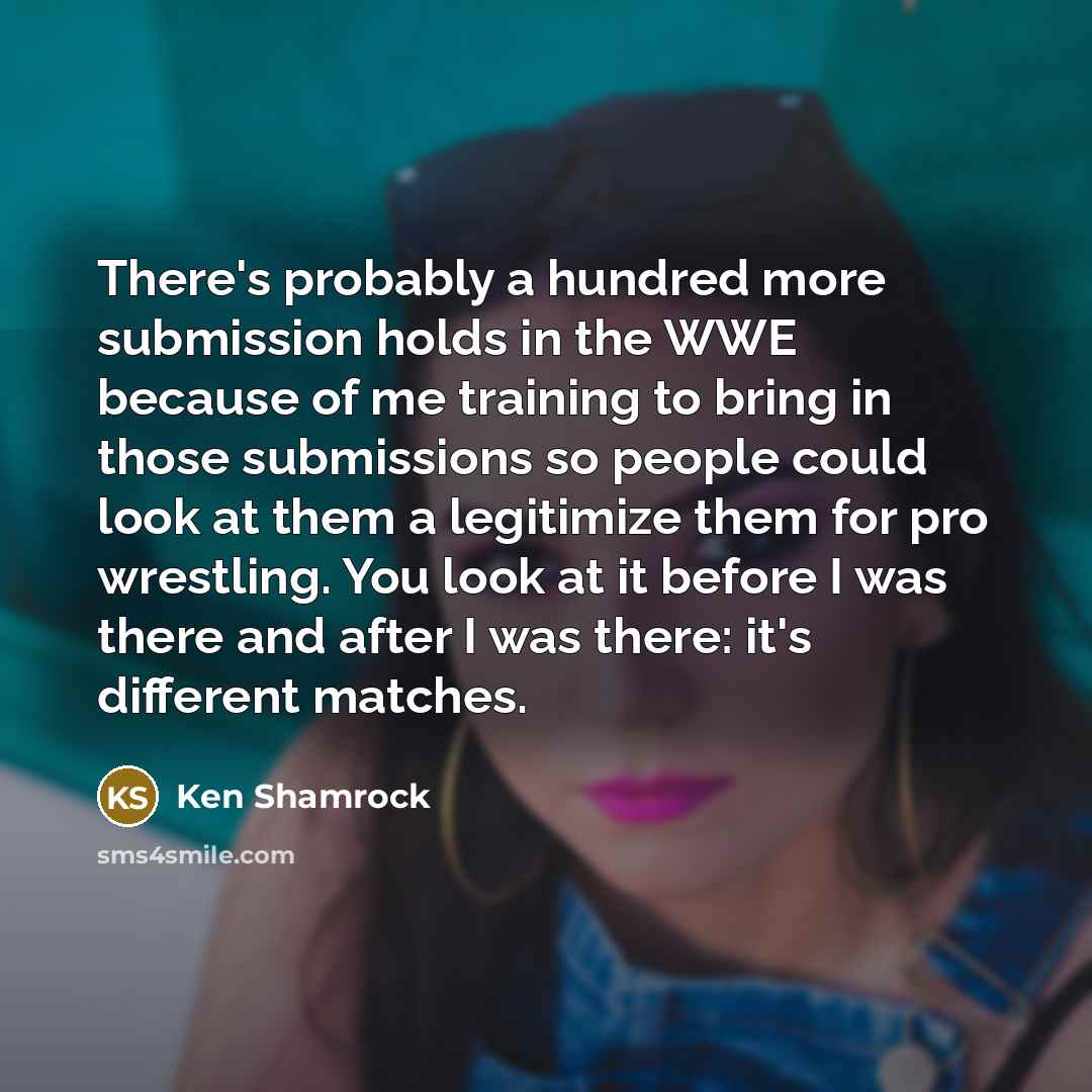 “There's probably a hundred more submission holds in the WWE…” quote by Ken Shamrock