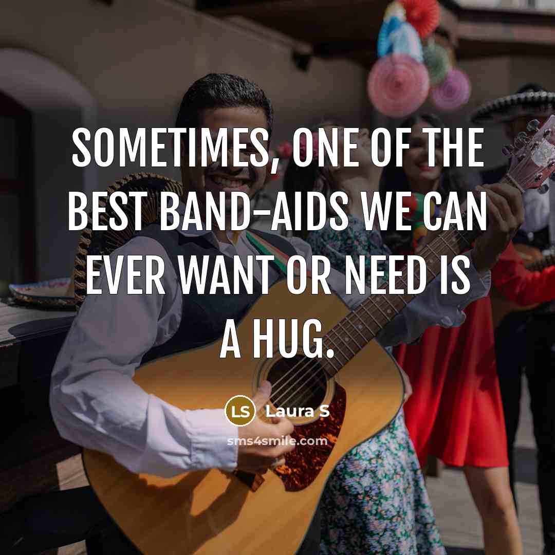“Sometimes, one of the best band-aids we can ever want or need is a hug.” quote by Laura S