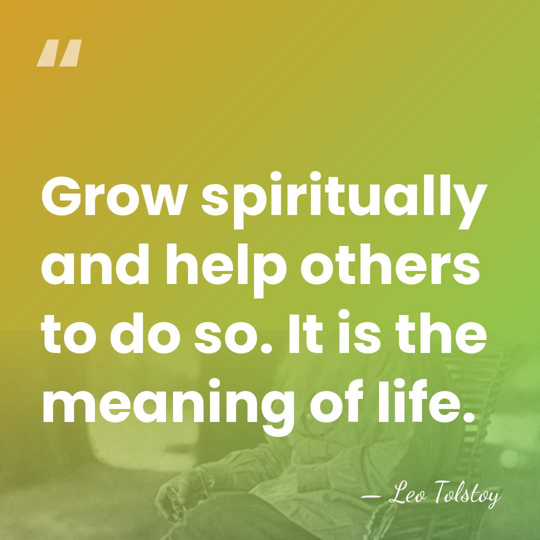 Grow spiritually and help others to do so. It is the meaning&hellip; - Leo Tolstoy