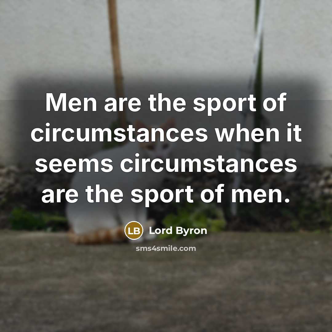 “Men are the sport of circumstances when it seems circumstances…” quote by Lord Byron