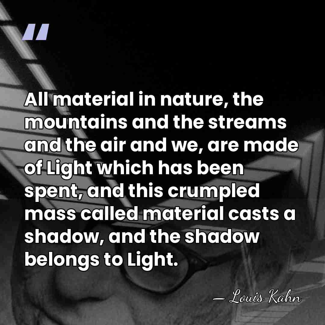 All material in nature, the mountains and the streams and the air&hellip; - Louis Kahn
