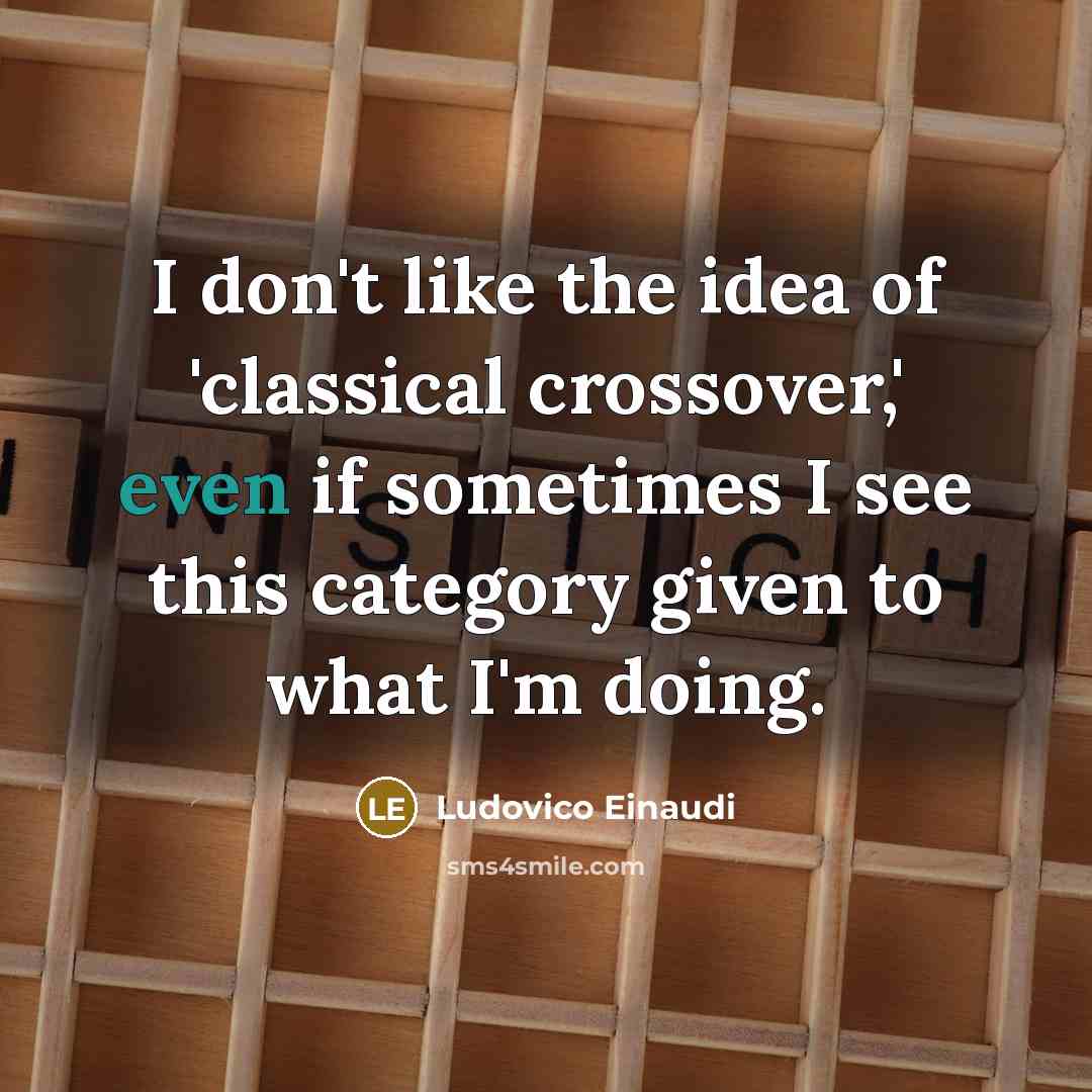 “I don't like the idea of 'classical crossover,' even if…” quote by Ludovico Einaudi