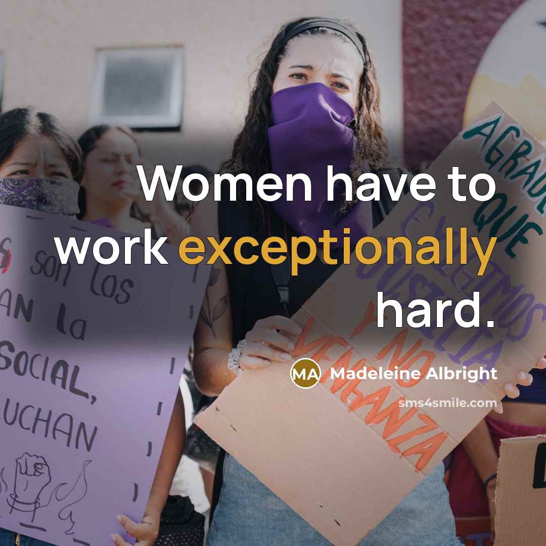“Women have to work exceptionally hard.” quote by Madeleine Albright