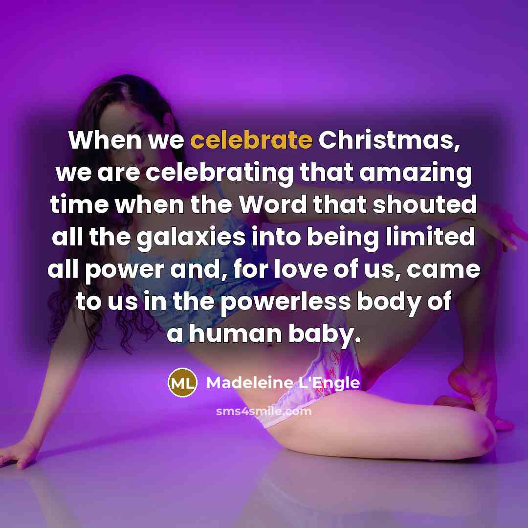 “When we celebrate Christmas, we are celebrating that amazing time…” quote by Madeleine L'Engle
