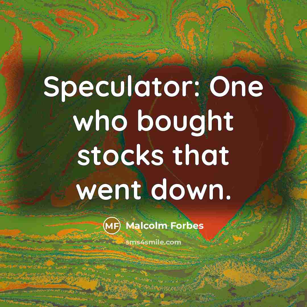 “Speculator: One who bought stocks that went down.…” quote by Malcolm Forbes