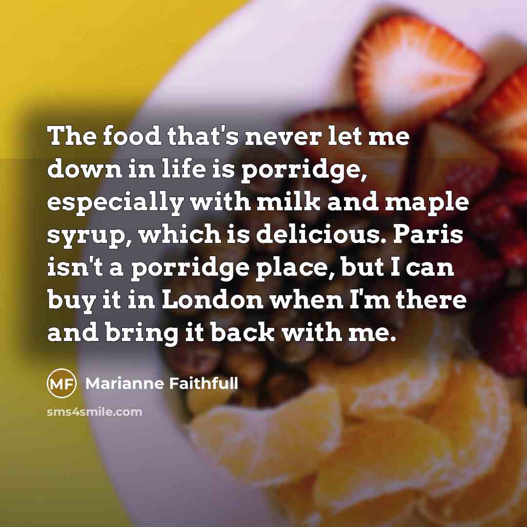 “The food that's never let me down in life is…” quote by Marianne Faithfull