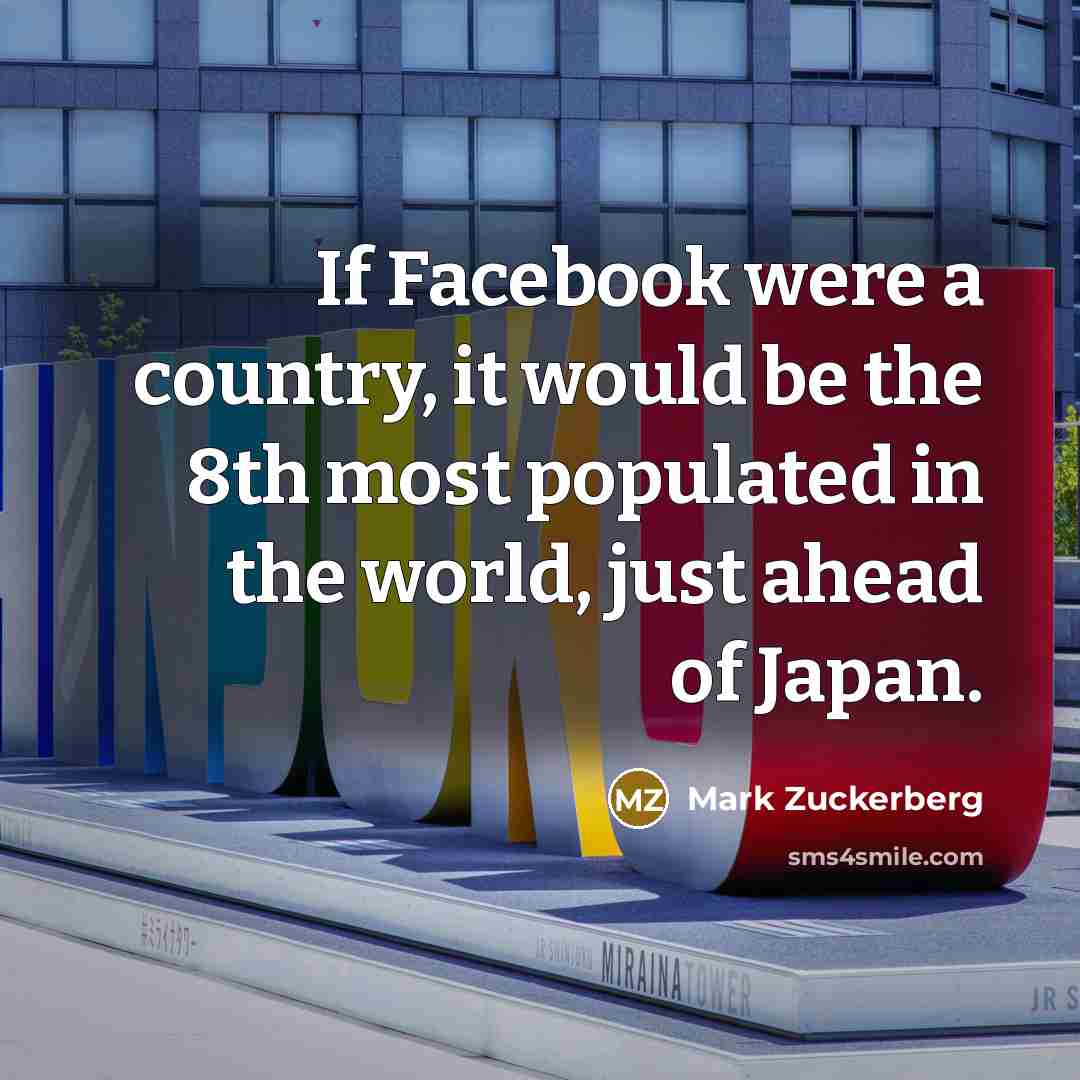 “If Facebook were a country, it would be the 8th…” quote by Mark Zuckerberg