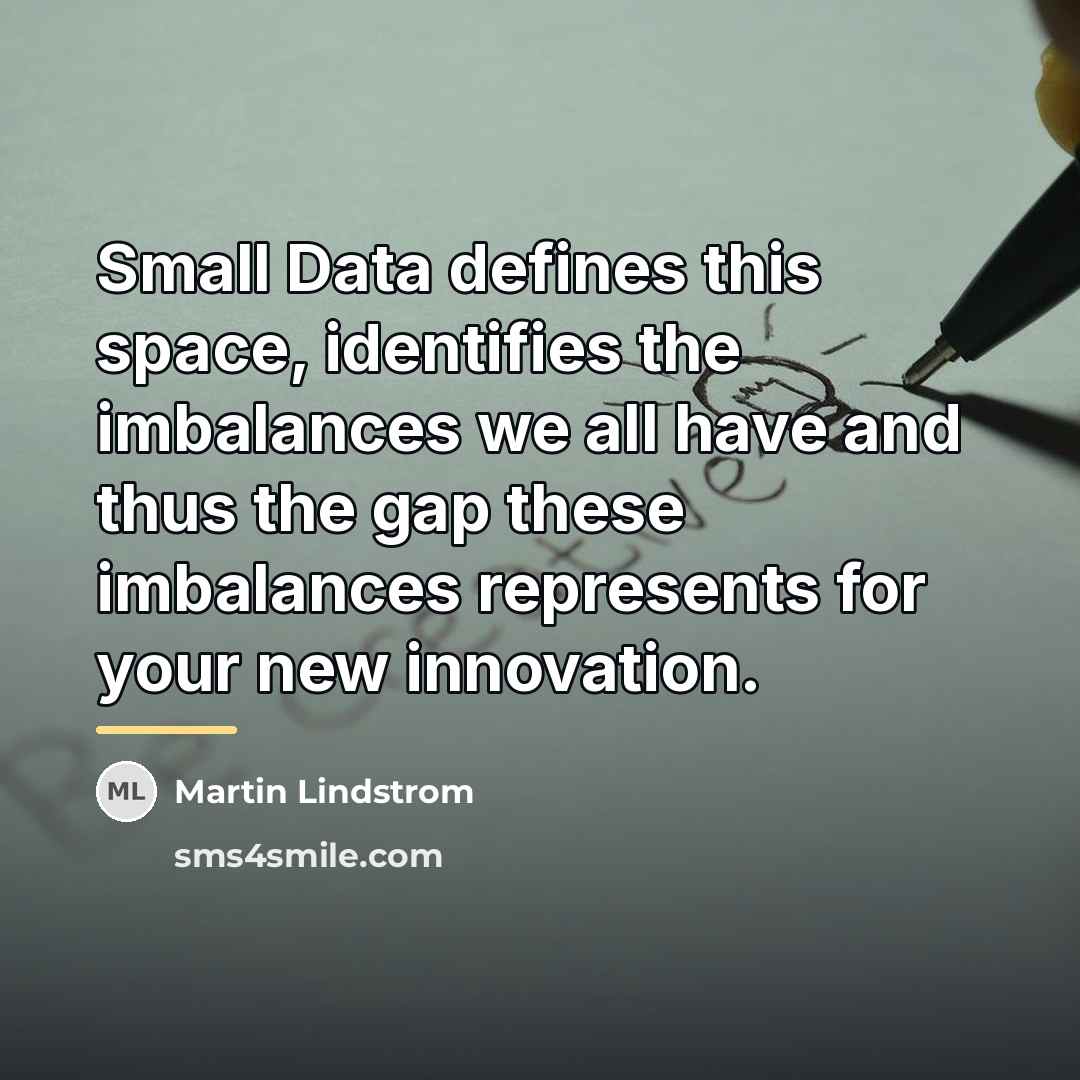 “Small Data defines this space, identifies the imbalances we all…” quote by Martin Lindstrom