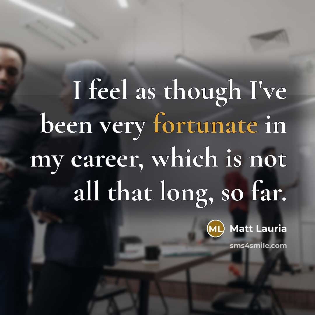 “I feel as though I've been very fortunate in my…” quote by Matt Lauria