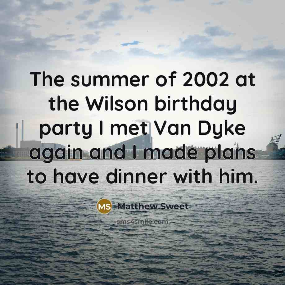 “The summer of 2002 at the Wilson birthday party I…” quote by Matthew Sweet