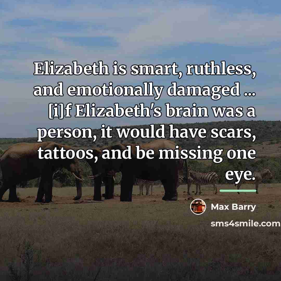 “Elizabeth is smart, ruthless, and emotionally damaged ... [i]f Elizabeth's…” quote by Max Barry