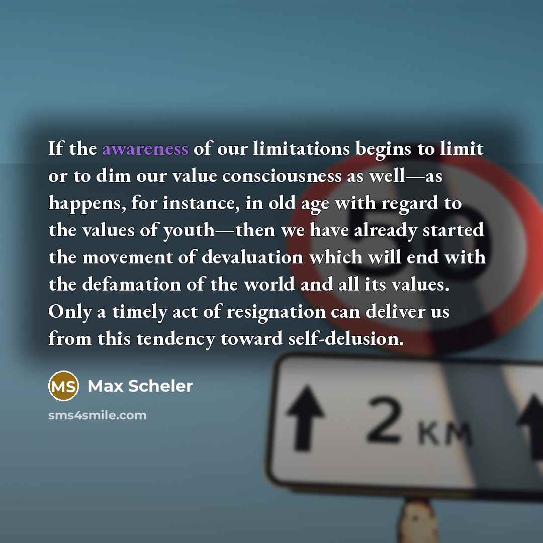 “If the awareness of our limitations begins to limit or…” quote by Max Scheler