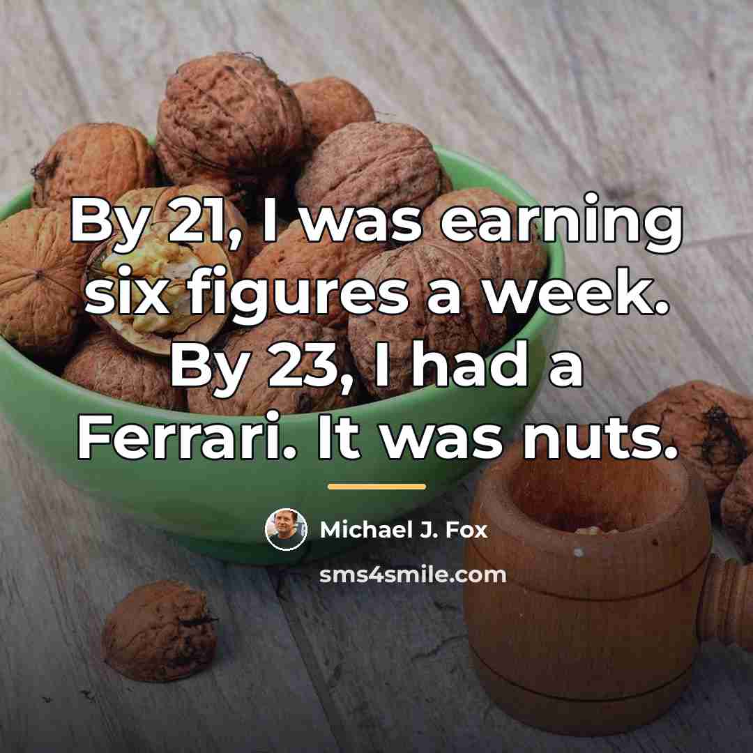 “By 21, I was earning six figures a week. By…” quote by Michael J. Fox
