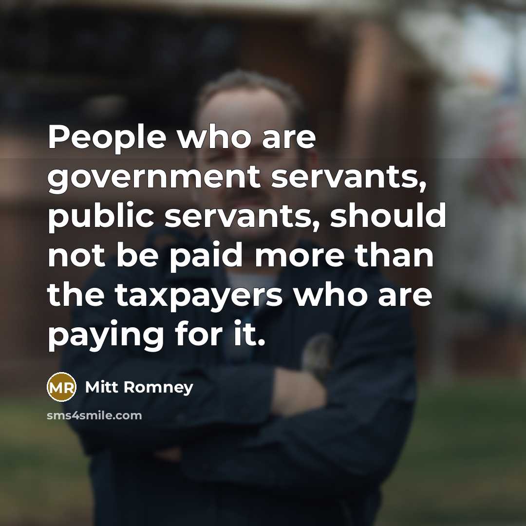 “People who are government servants, public servants, should not be…” quote by Mitt Romney