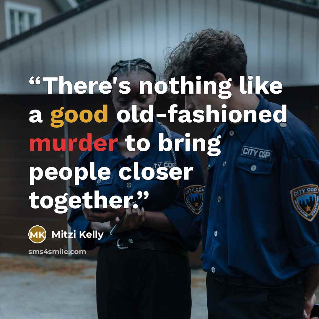 “There's nothing like a good old-fashioned murder to bring people closer together.” quote by Mitzi Kelly