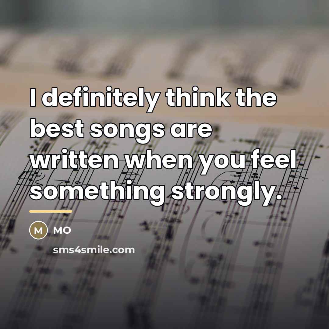 “I definitely think the best songs are written when you…” quote by MO