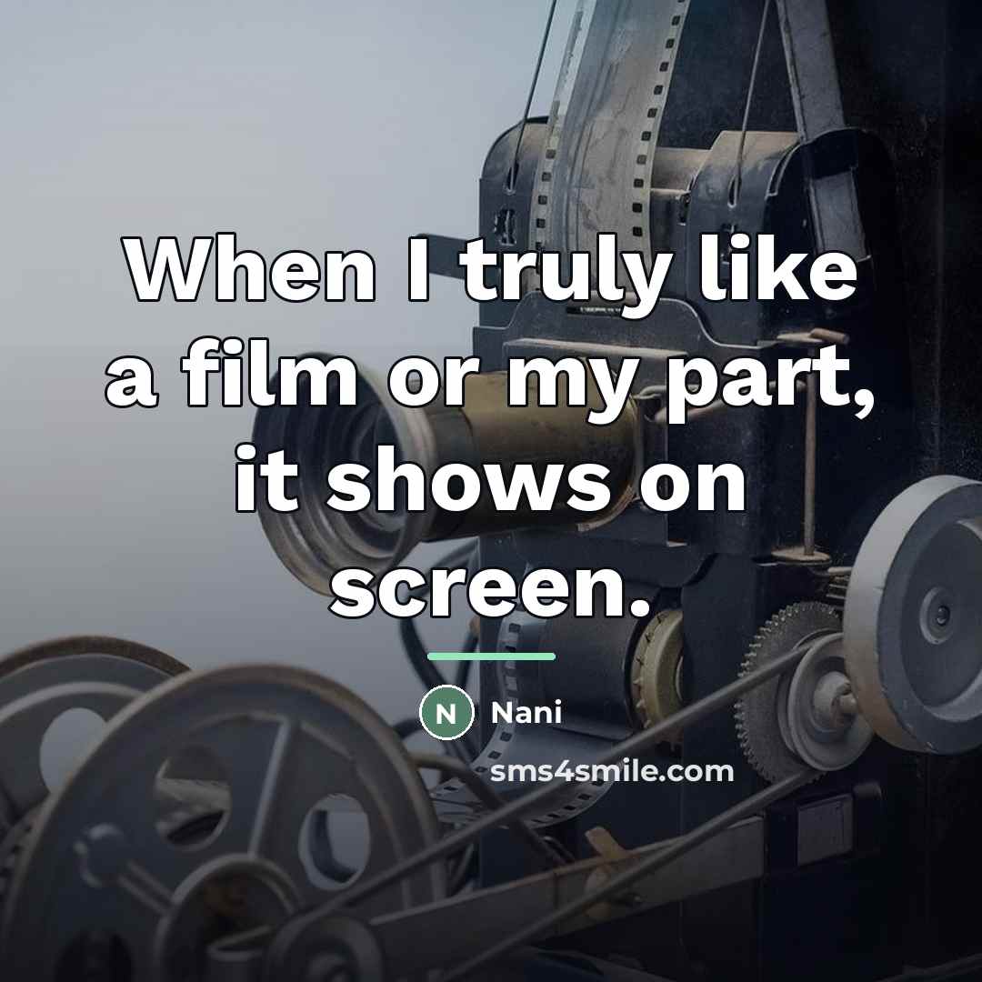 “When I truly like a film or my part, it…” quote by Nani