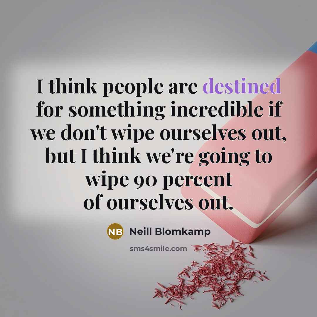 “I think people are destined for something incredible if we…” quote by Neill Blomkamp