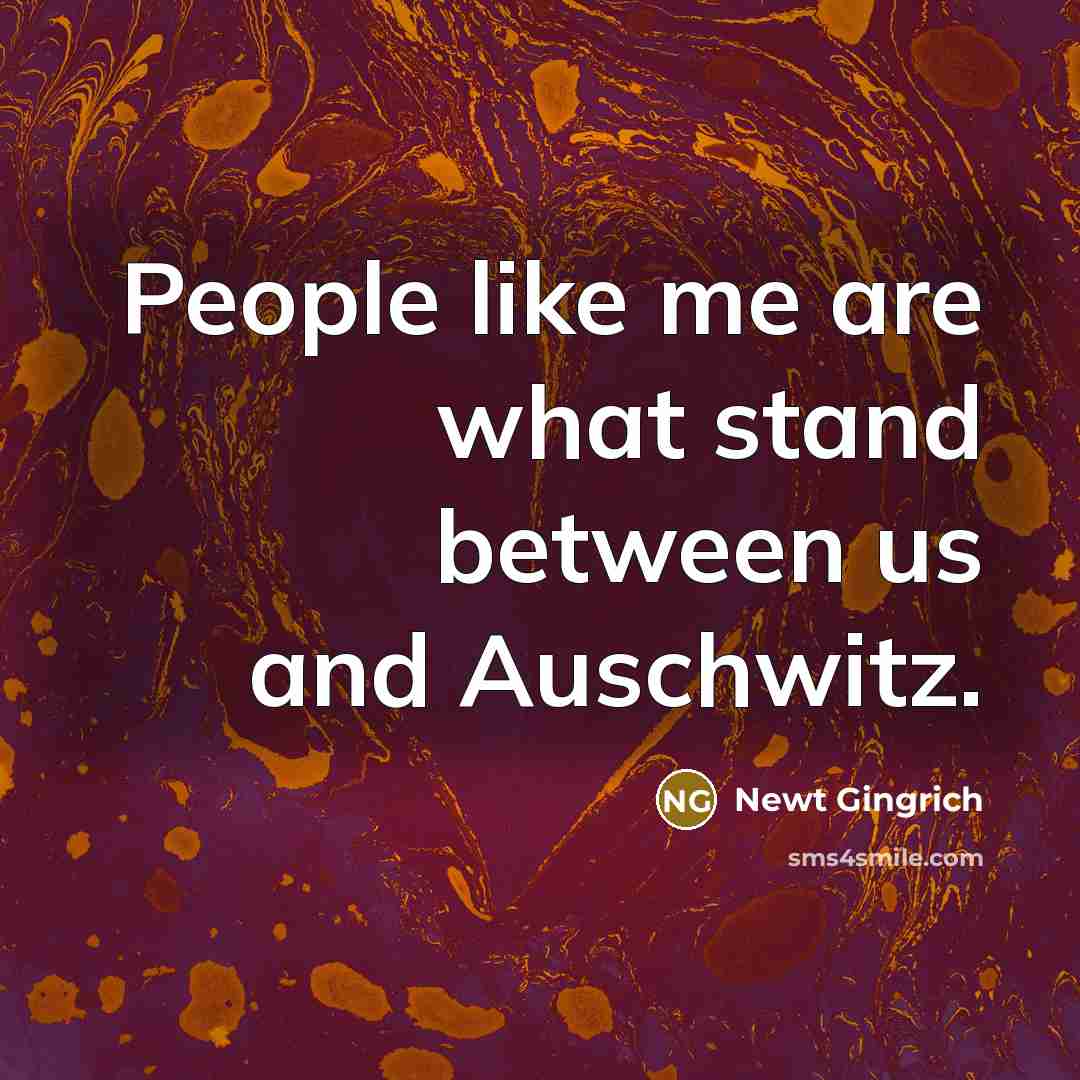 “People like me are what stand between us and Auschwitz.…” quote by Newt Gingrich