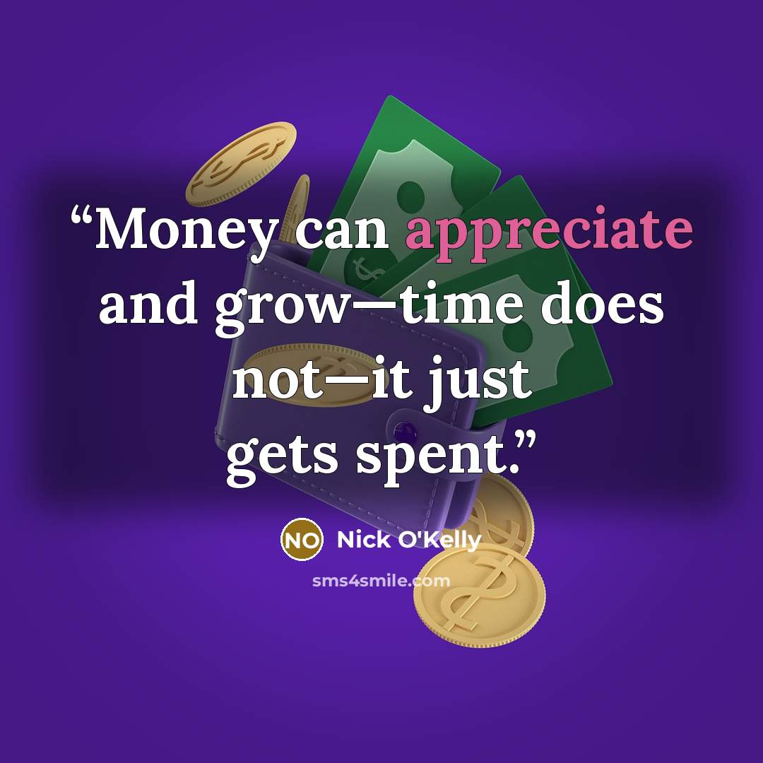 “Money can appreciate and grow—time does not—it just gets spent.” quote by Nick O'Kelly