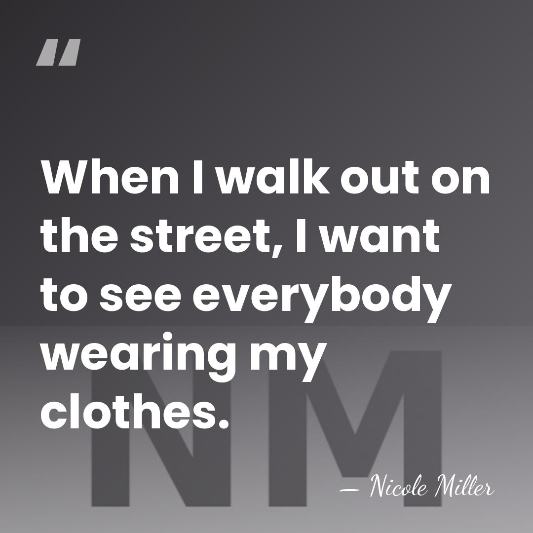 When I walk out on the street, I want to see everybody&hellip; - Nicole Miller