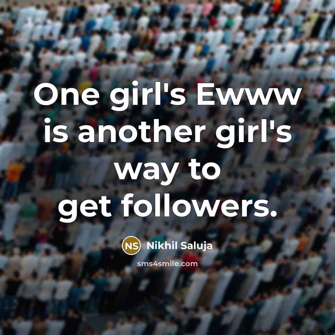 “One girl's Ewww is another girl's way to get followers.…” quote by Nikhil Saluja