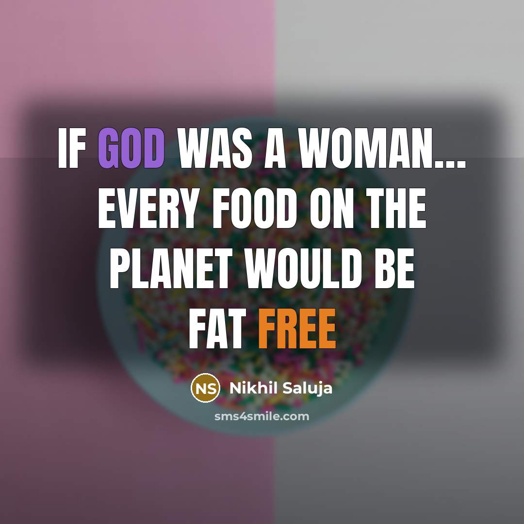 “If God Was A Woman… Every food on the planet would be FAT FREE” quote by Nikhil Saluja