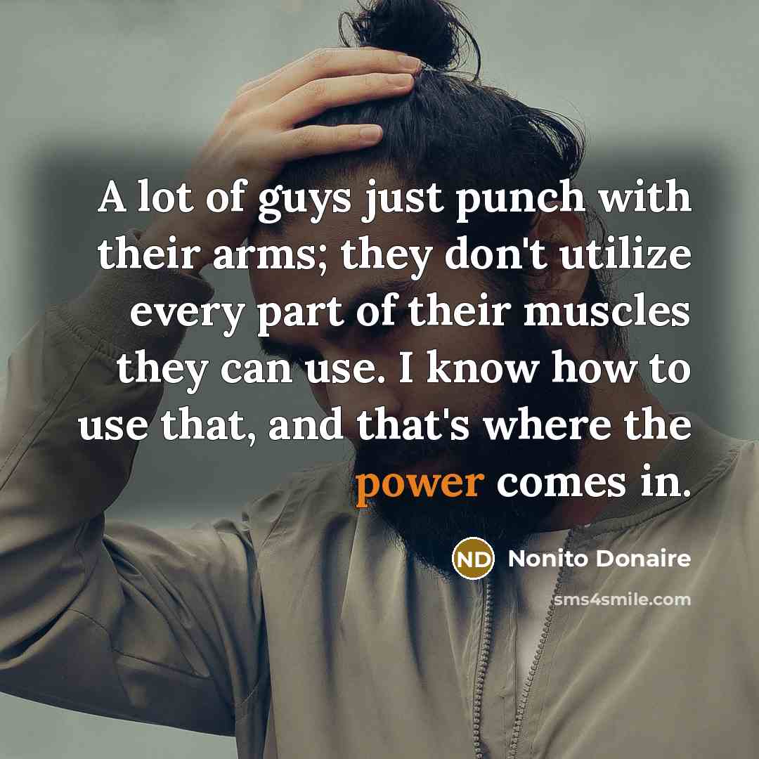 “A lot of guys just punch with their arms; they…” quote by Nonito Donaire