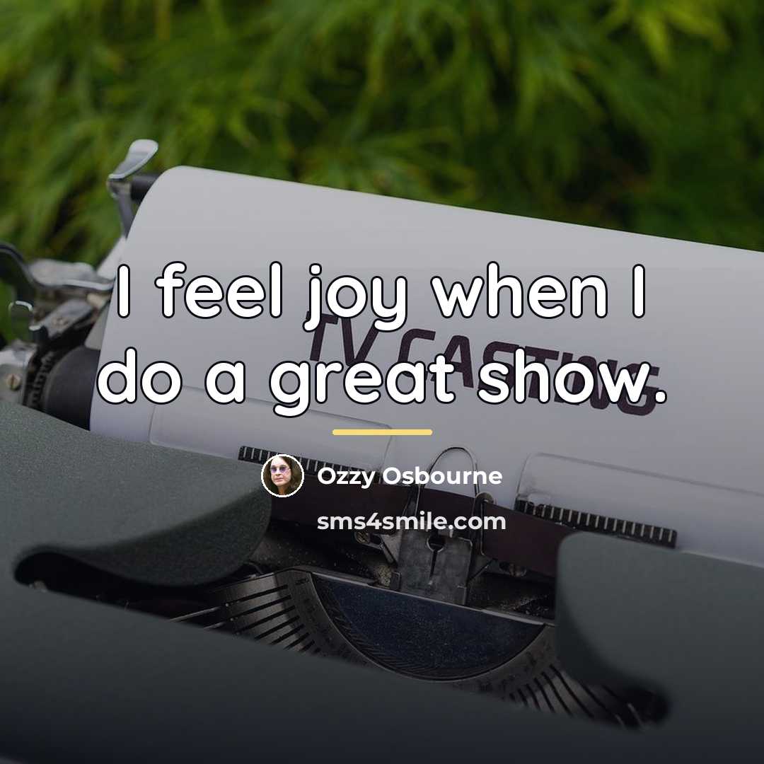 “I feel joy when I do a great show.…” quote by Ozzy Osbourne