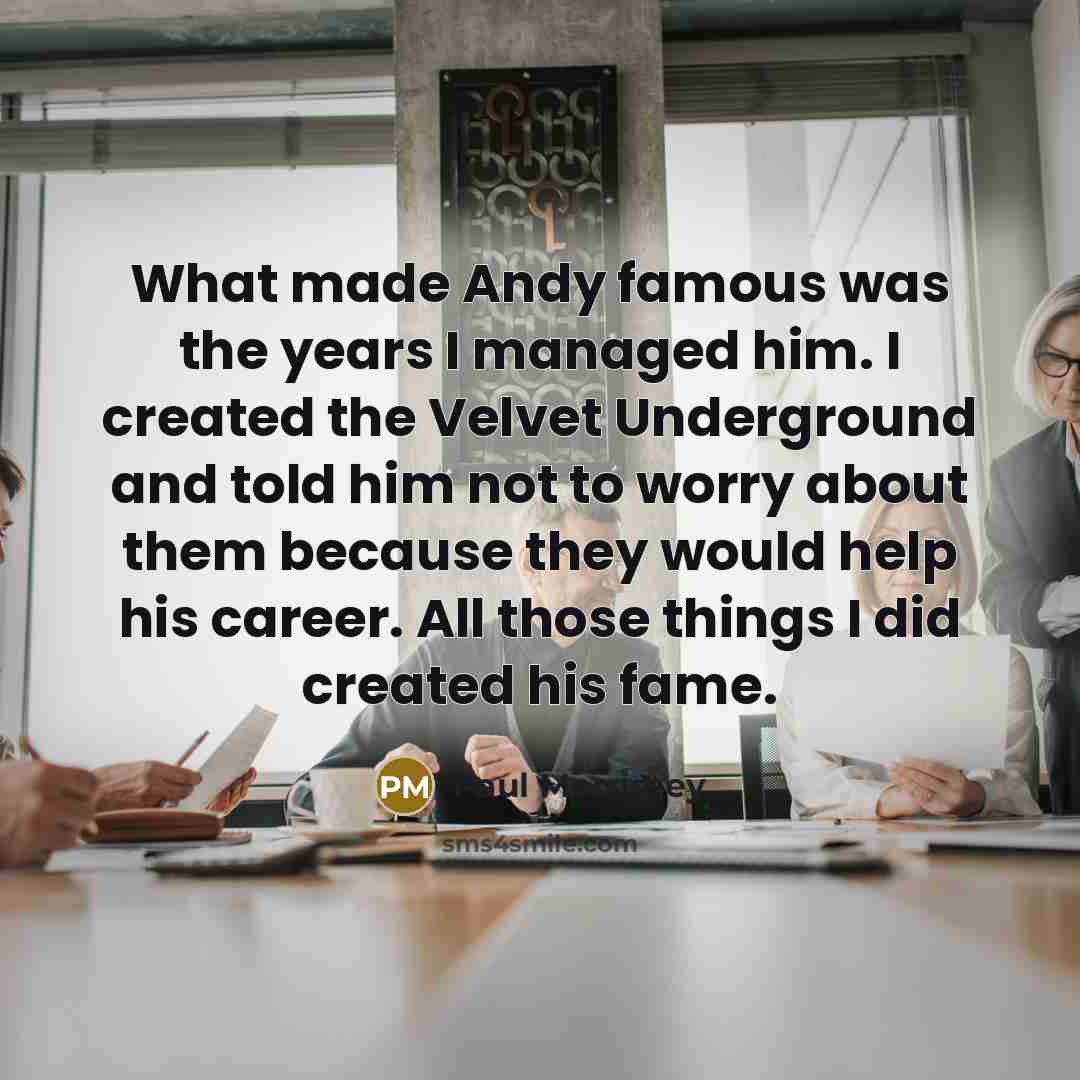 “What made Andy famous was the years I managed him.…” quote by Paul Morrissey