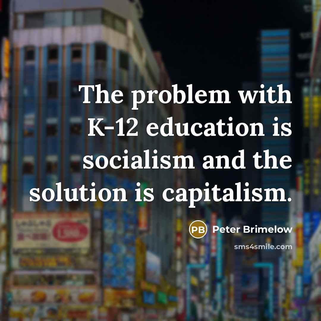 “The problem with K-12 education is socialism and the solution…” quote by Peter Brimelow