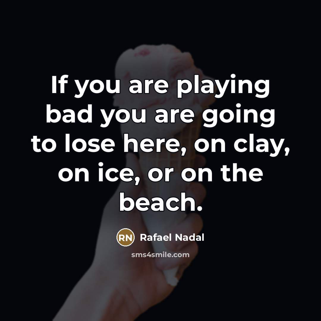 “If you are playing bad you are going to lose…” quote by Rafael Nadal