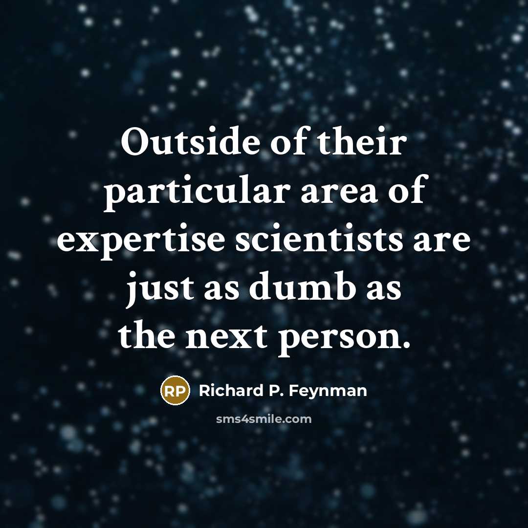 “Outside of their particular area of expertise scientists are just…” quote by Richard P. Feynman