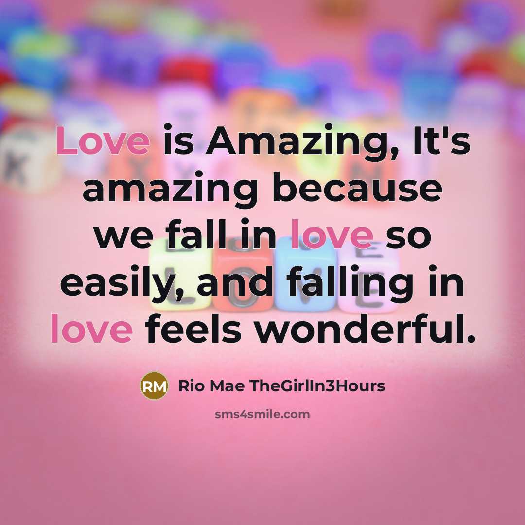 “Love is Amazing, It's amazing because we fall in love so easily, and falling in love feels wonderful.” quote by Rio Mae TheGirlIn3Hours