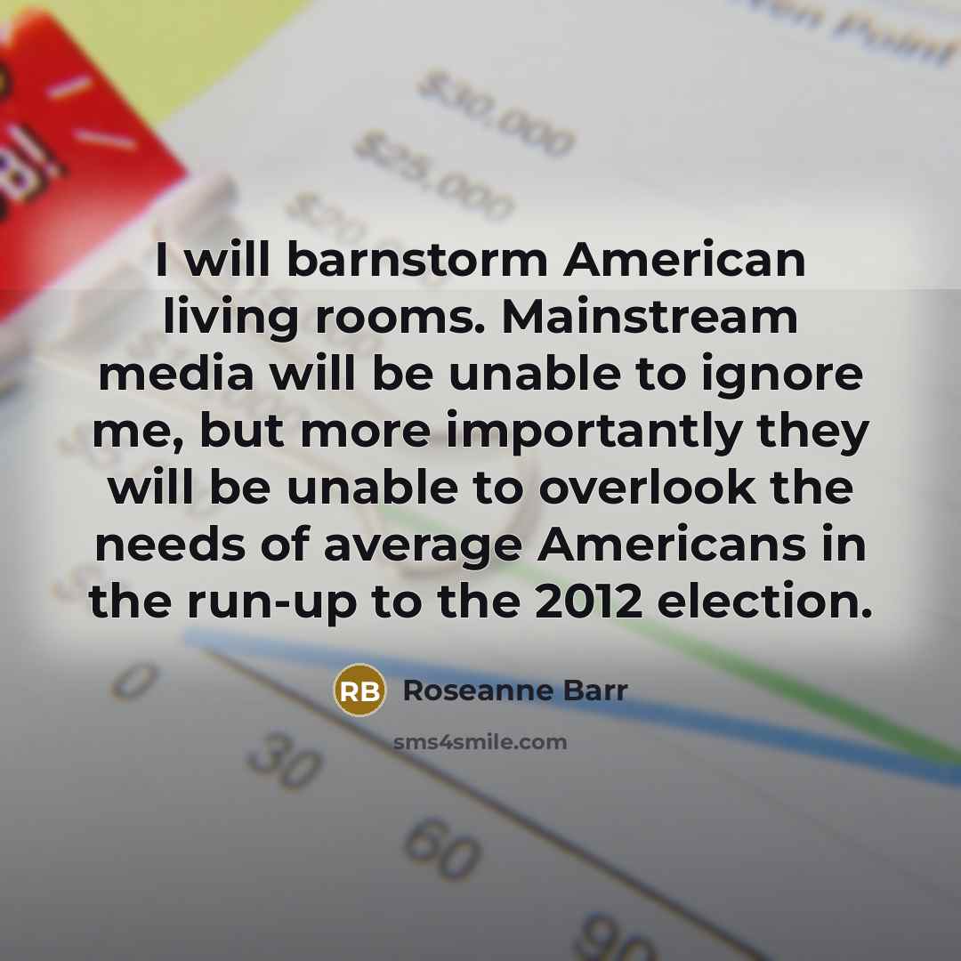 “I will barnstorm American living rooms. Mainstream media will be…” quote by Roseanne Barr