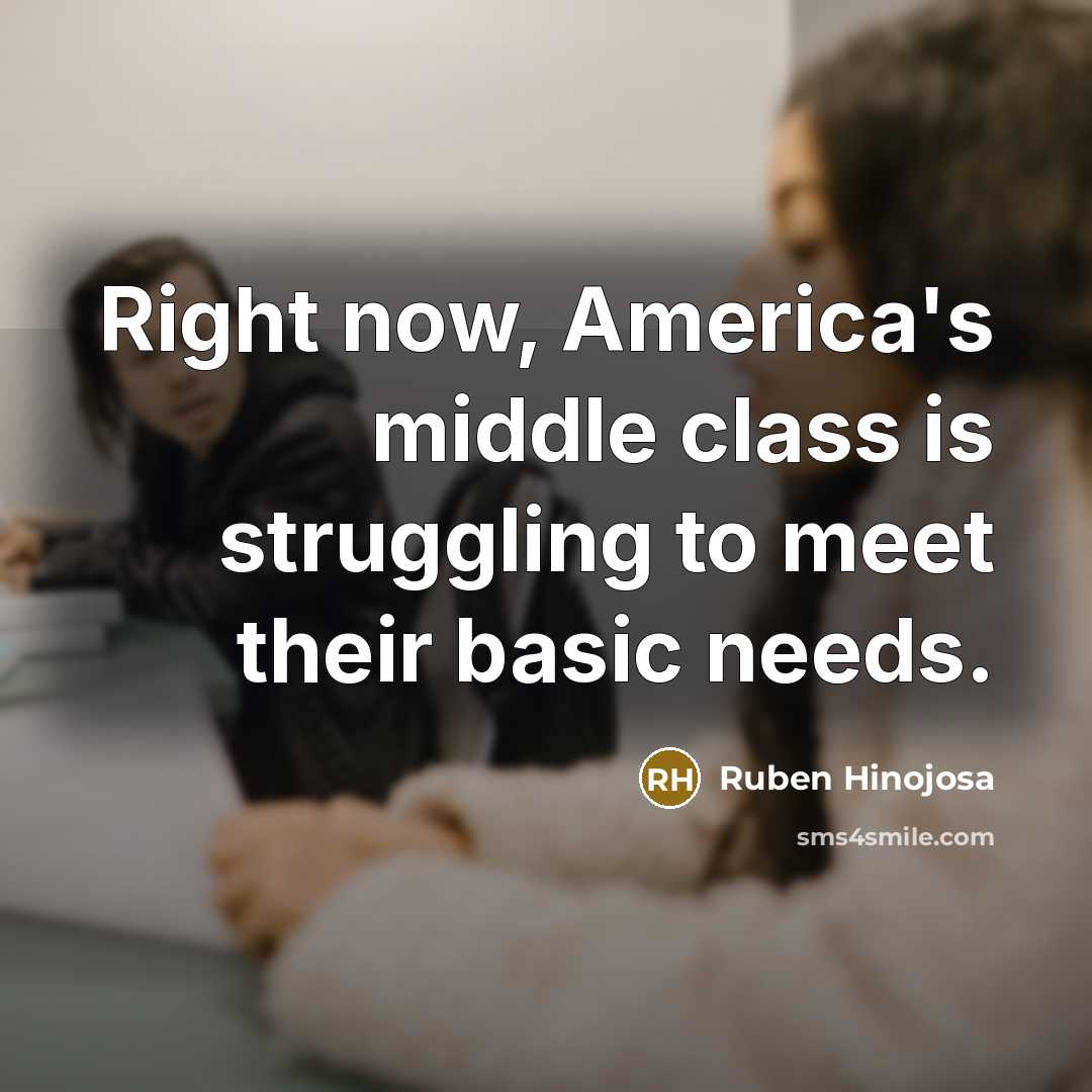 “Right now, America's middle class is struggling to meet their…” quote by Ruben Hinojosa