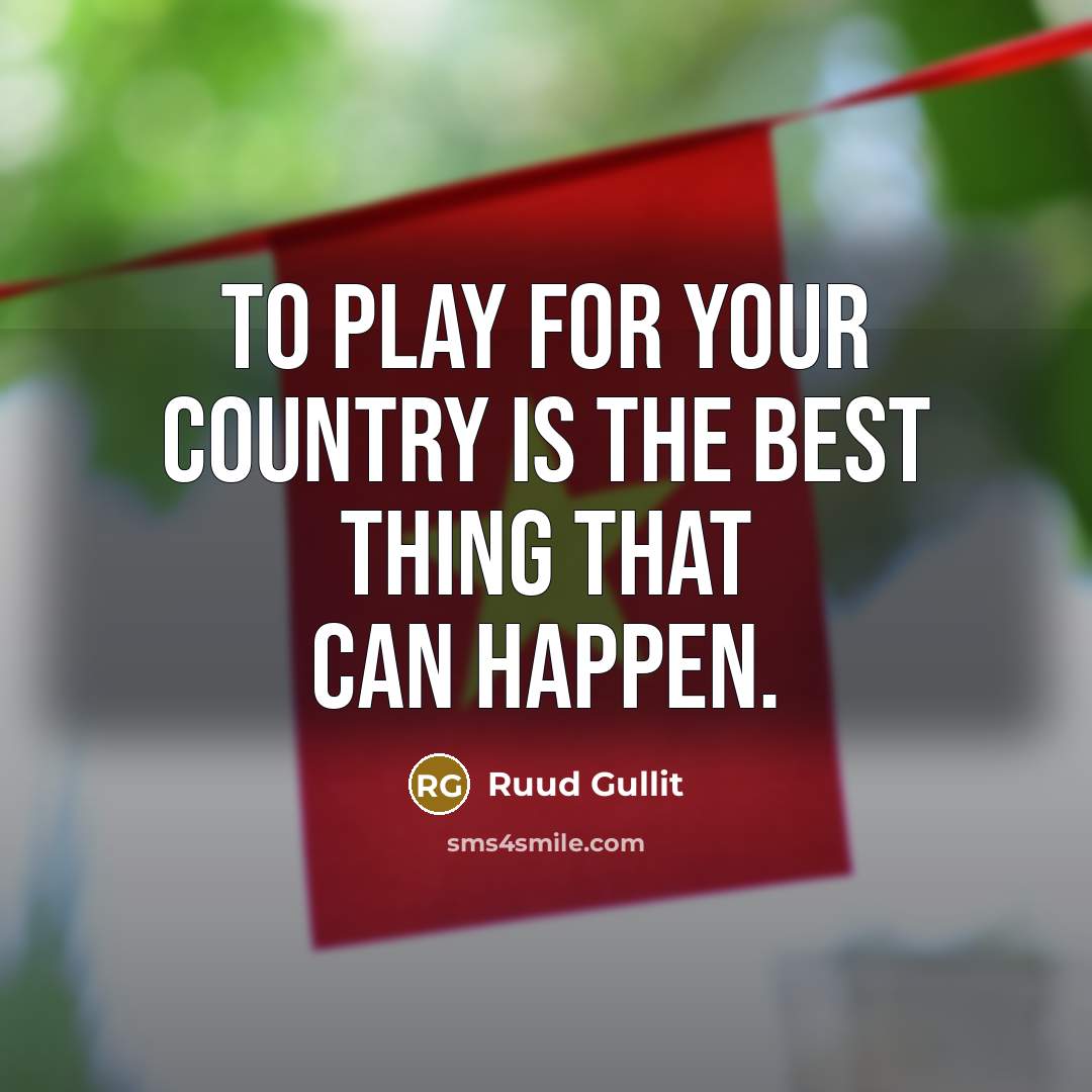 “To play for your country is the best thing that…” quote by Ruud Gullit