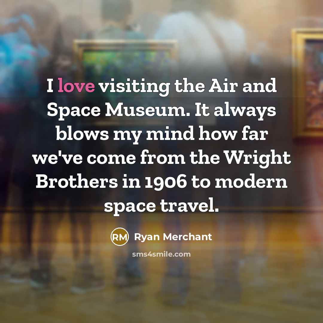 “I love visiting the Air and Space Museum. It always…” quote by Ryan Merchant