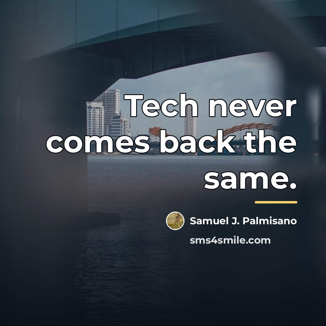 “Tech never comes back the same.…” quote by Samuel J. Palmisano