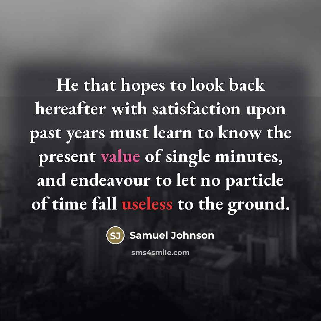 “He that hopes to look back hereafter with satisfaction upon…” quote by Samuel Johnson