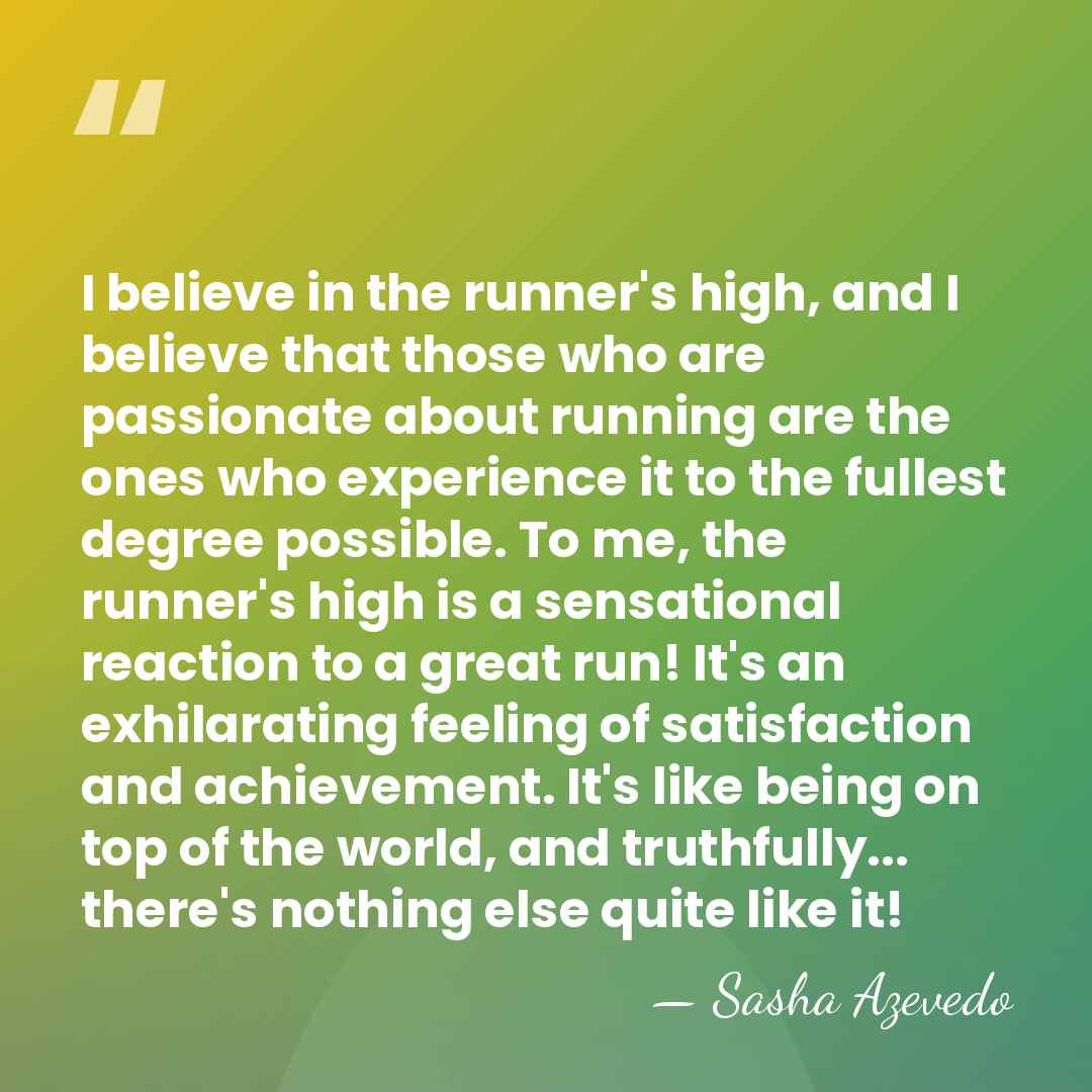 I believe in the runner's high, and I believe that those who&hellip; - Sasha Azevedo