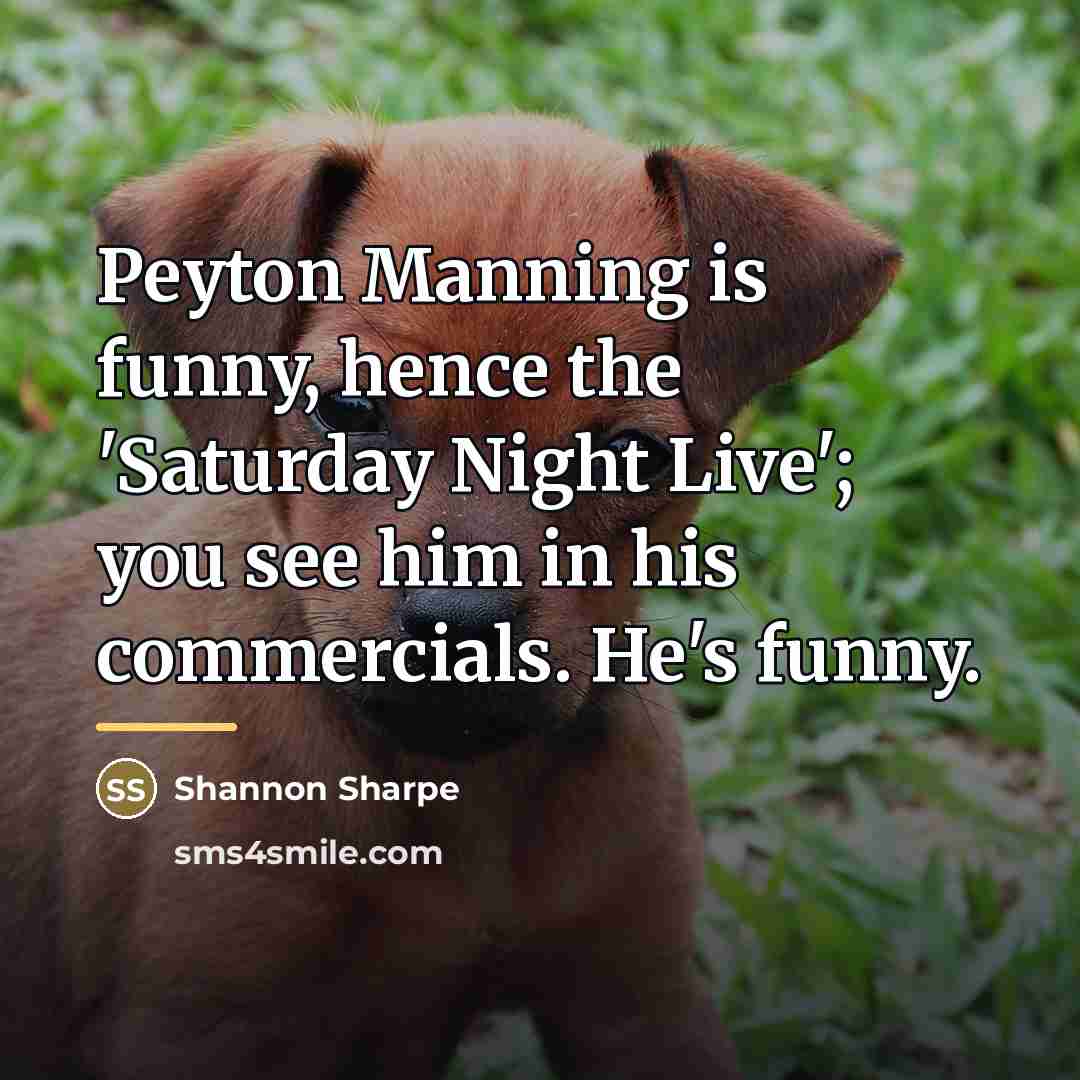 “Peyton Manning is funny, hence the 'Saturday Night Live'; you…” quote by Shannon Sharpe