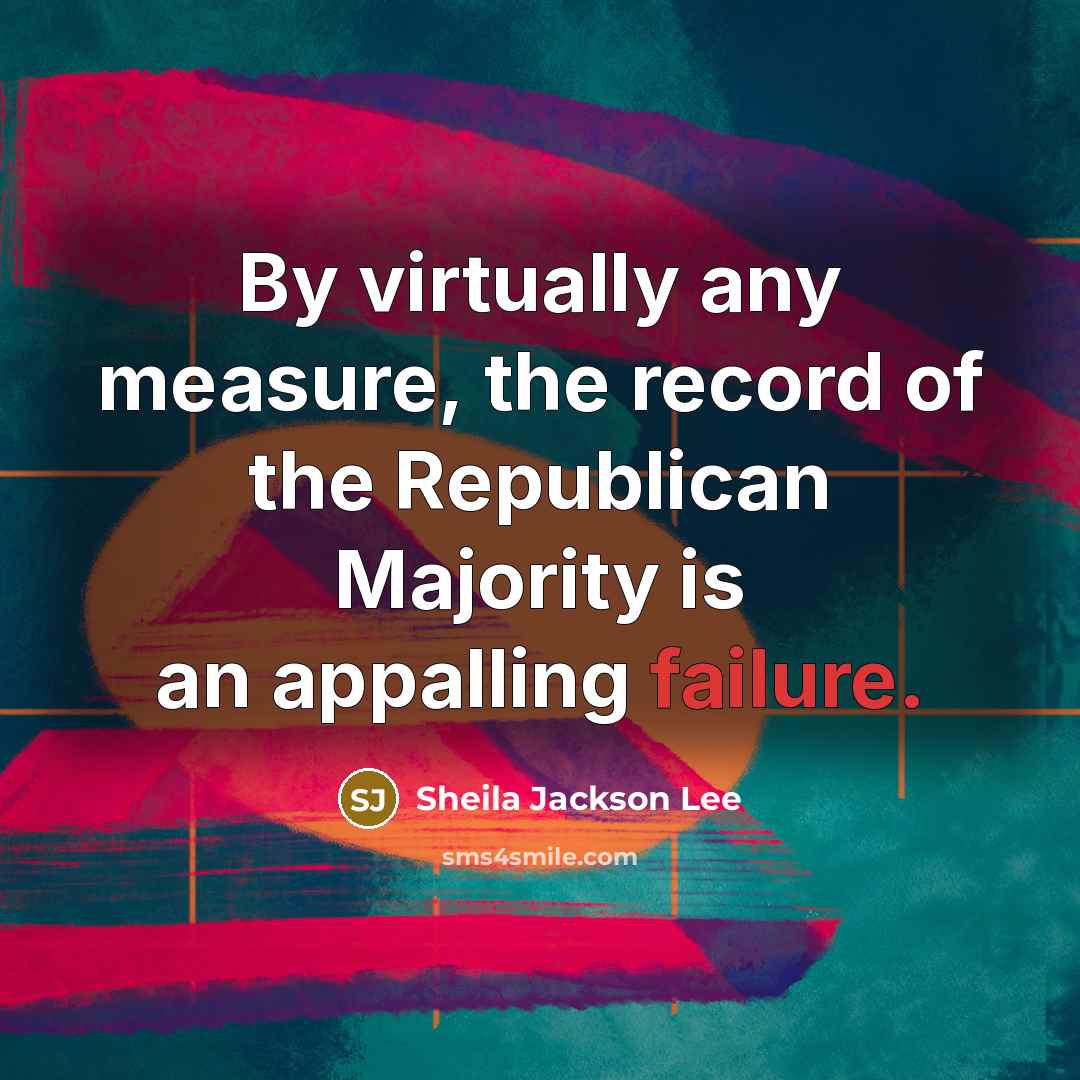 “By virtually any measure, the record of the Republican Majority…” quote by Sheila Jackson Lee