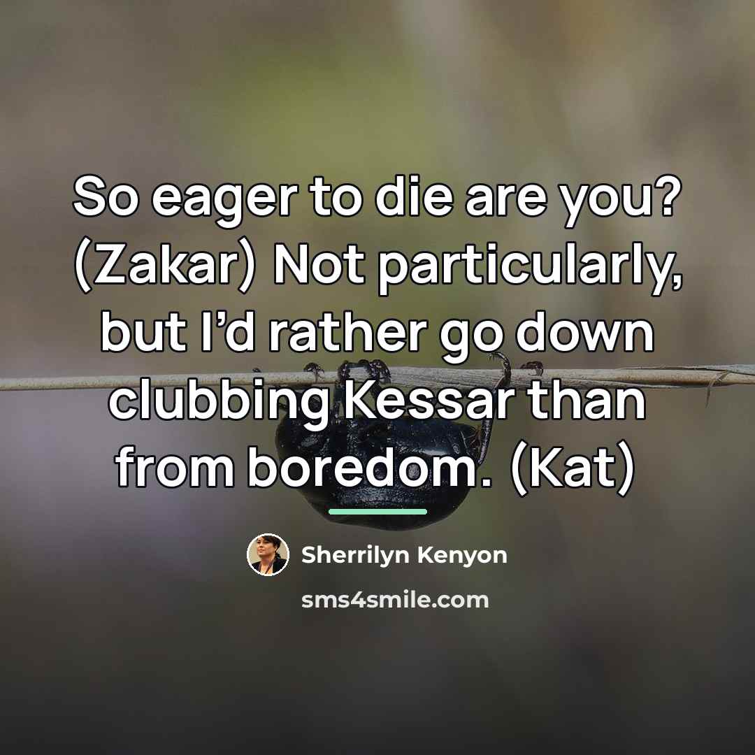 “So eager to die are you? (Zakar) Not particularly, but…” quote by Sherrilyn Kenyon