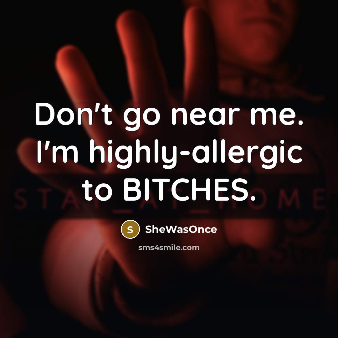 “Don't go near me. I'm highly-allergic to BITCHES.” quote by SheWasOnce