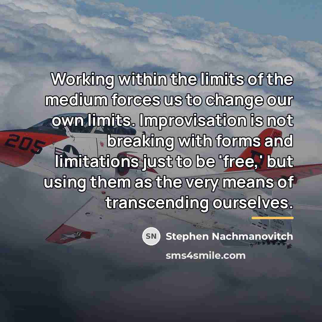 “Working within the limits of the medium forces us to…” quote by Stephen Nachmanovitch