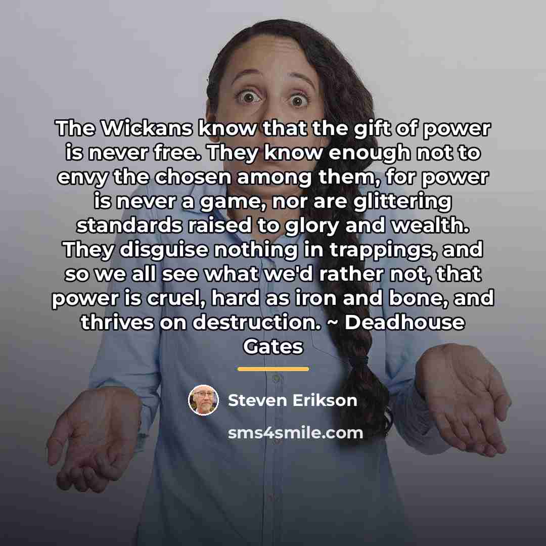 “The Wickans know that the gift of power is never…” quote by Steven Erikson