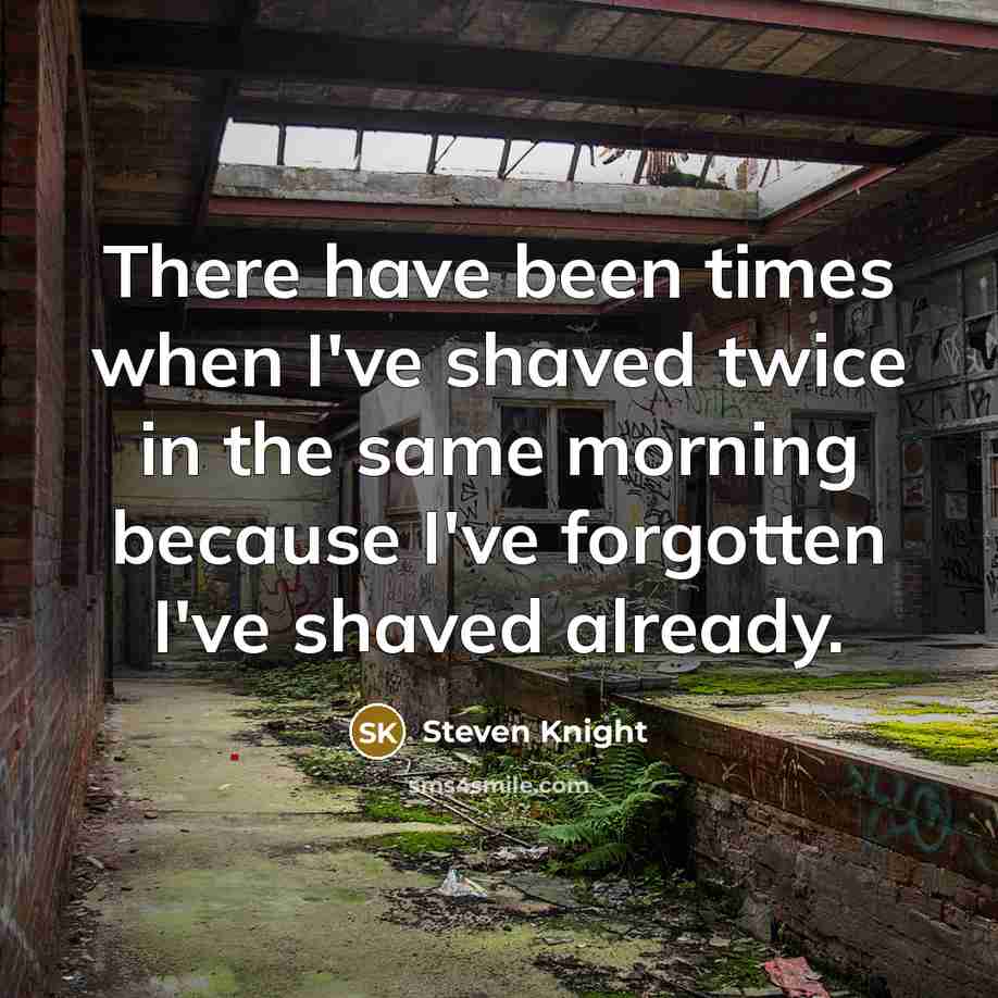 “There have been times when I've shaved twice in the…” quote by Steven Knight